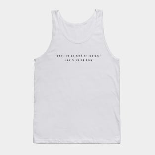 don't be so hard on yourself you're doing okay Tank Top